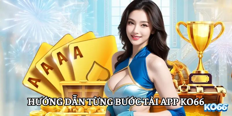 Hướng dẫn nhanh chóng việc tải app KO66